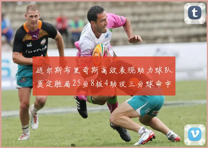 迈尔斯布里奇斯高效表现助力球队奠定胜局25分8板4助攻三分球命中率惊人